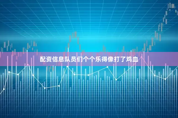 配资信息队员们个个乐得像打了鸡血