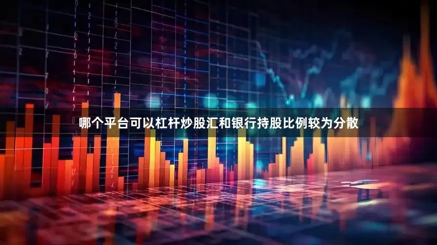 哪个平台可以杠杆炒股　　汇和银行持股比例较为分散
