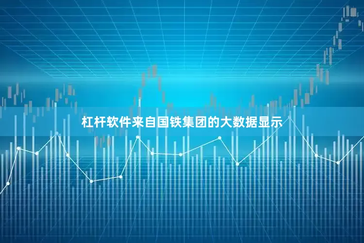 杠杆软件来自国铁集团的大数据显示