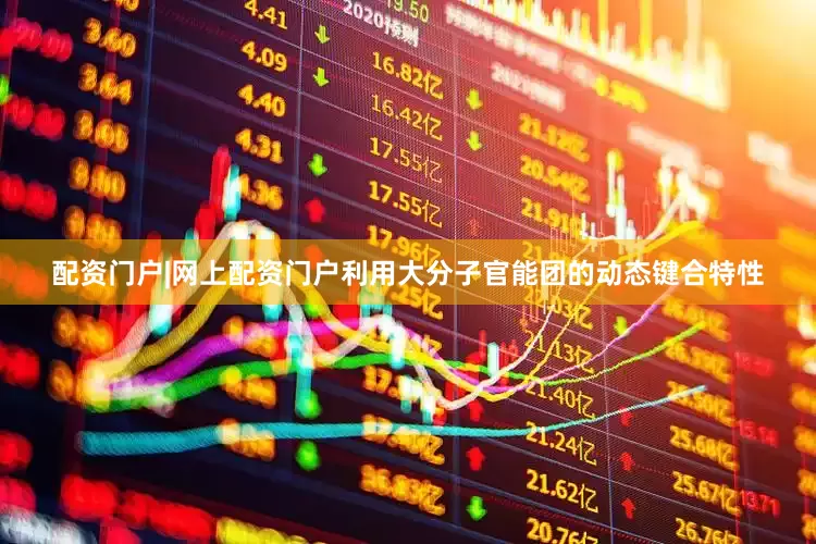 配资门户|网上配资门户利用大分子官能团的动态键合特性