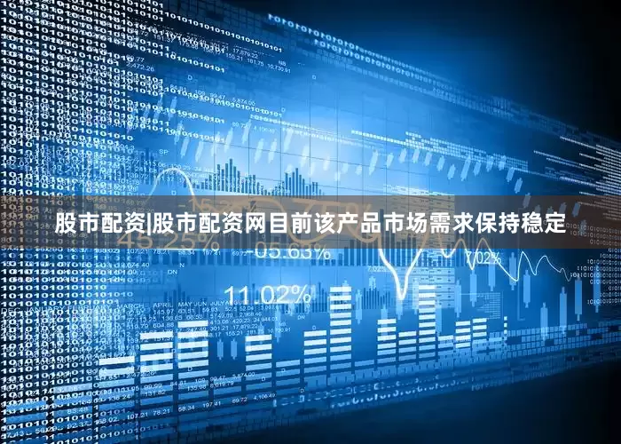 股市配资|股市配资网目前该产品市场需求保持稳定