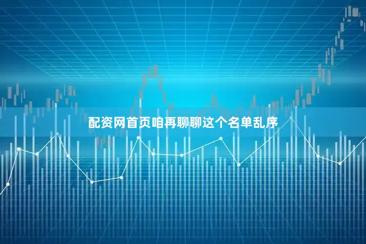 配资网首页咱再聊聊这个名单乱序