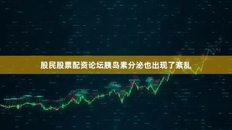 股民股票配资论坛胰岛素分泌也出现了紊乱